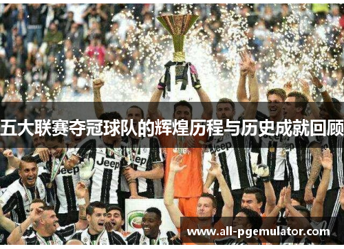 五大联赛夺冠球队的辉煌历程与历史成就回顾
