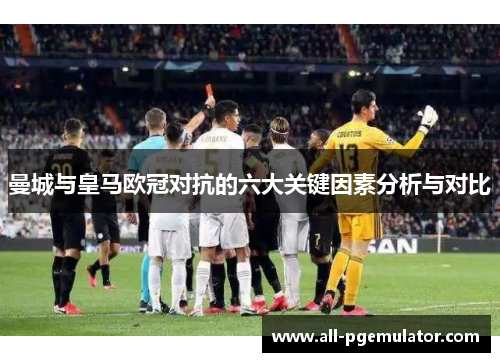 曼城与皇马欧冠对抗的六大关键因素分析与对比
