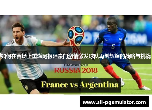 如何在赛场上重燃阿根廷豪门激情激发球队再创辉煌的战略与挑战