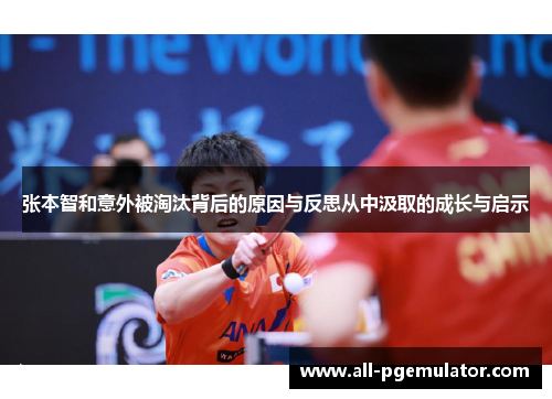 张本智和意外被淘汰背后的原因与反思从中汲取的成长与启示