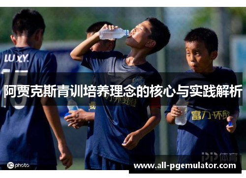 阿贾克斯青训培养理念的核心与实践解析