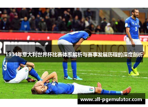 1934年意大利世界杯比赛体系解析与赛事发展历程的深度剖析