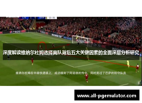 深度解读维纳尔杜姆选择离队背后五大关键因素的全面深层分析研究