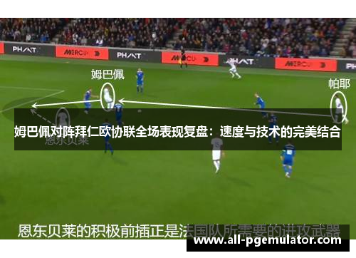 姆巴佩对阵拜仁欧协联全场表现复盘：速度与技术的完美结合