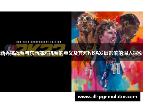 新秀挑战赛与东西部对抗赛的意义及其对NBA发展影响的深入探索