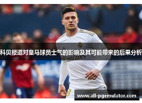 科贝报道对皇马球员士气的影响及其可能带来的后果分析 科贝报道对皇马球员士气的影响及其可能带来的后果分析