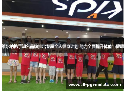 维尔纳携手知名品牌推出专属个人健身计划 助力全面提升体能与健康