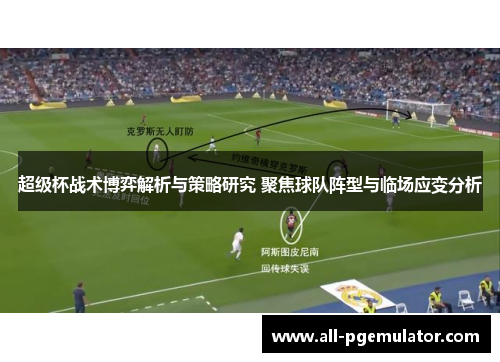 超级杯战术博弈解析与策略研究 聚焦球队阵型与临场应变分析